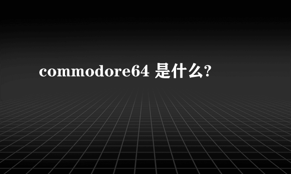 commodore64 是什么?