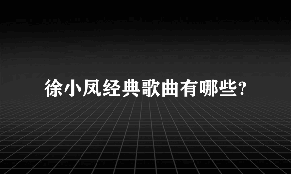 徐小凤经典歌曲有哪些?