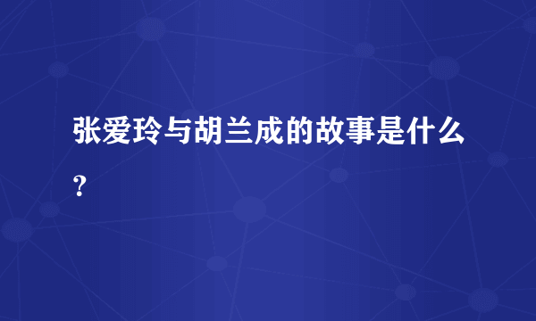 张爱玲与胡兰成的故事是什么？