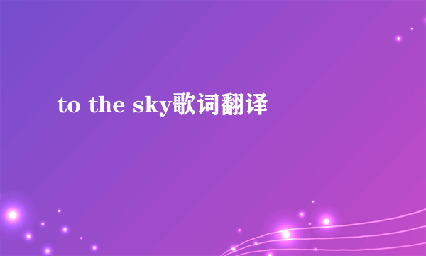 to the sky歌词翻译