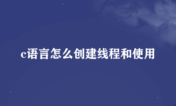 c语言怎么创建线程和使用