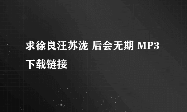 求徐良汪苏泷 后会无期 MP3下载链接