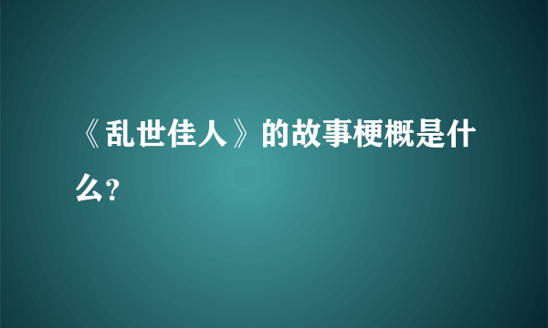 《乱世佳人》的故事梗概是什么？