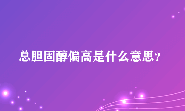 总胆固醇偏高是什么意思？