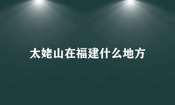 太姥山在福建什么地方