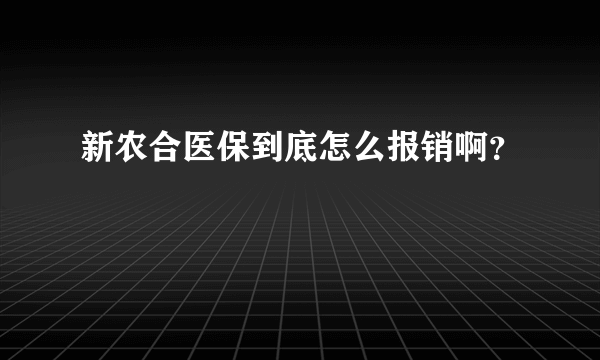 新农合医保到底怎么报销啊？