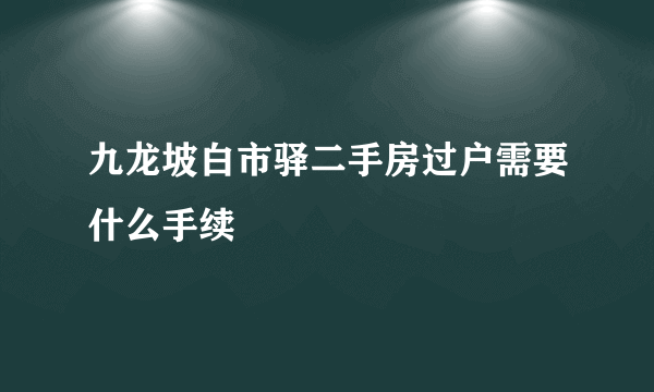 九龙坡白市驿二手房过户需要什么手续