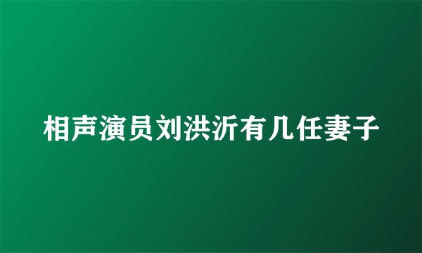 相声演员刘洪沂有几任妻子