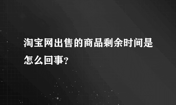 淘宝网出售的商品剩余时间是怎么回事？