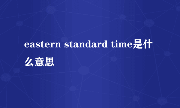 eastern standard time是什么意思