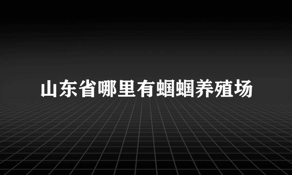 山东省哪里有蝈蝈养殖场