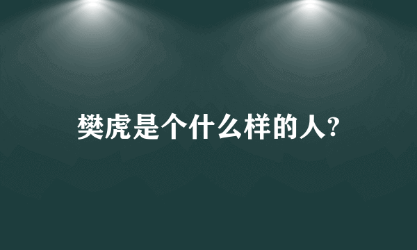 樊虎是个什么样的人?