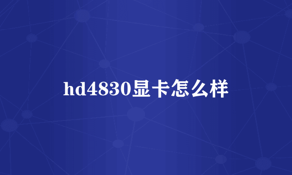 hd4830显卡怎么样