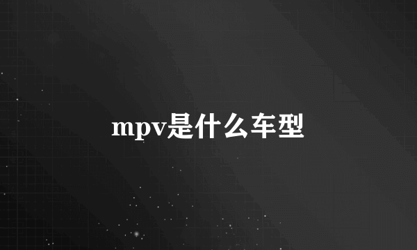 mpv是什么车型