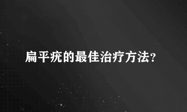 扁平疣的最佳治疗方法？