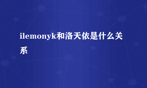 ilemonyk和洛天依是什么关系