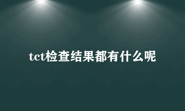 tct检查结果都有什么呢