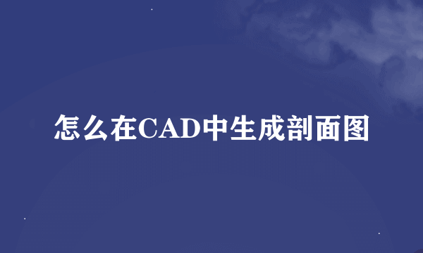 怎么在CAD中生成剖面图