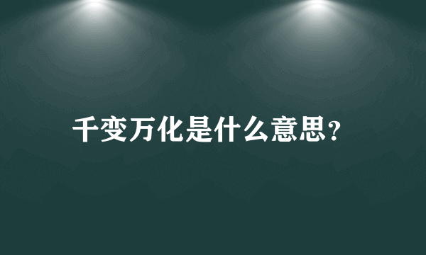 千变万化是什么意思？