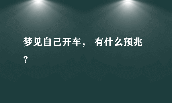 梦见自己开车， 有什么预兆？