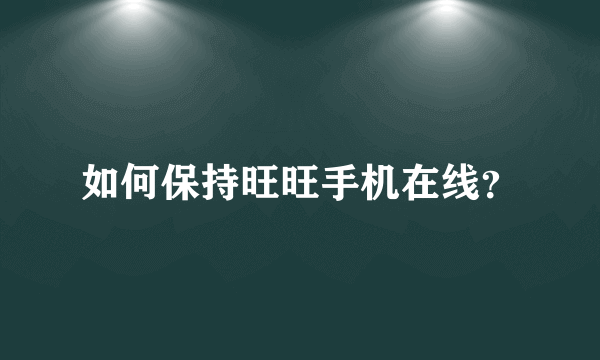 如何保持旺旺手机在线？