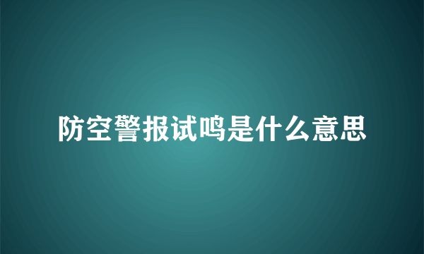 防空警报试鸣是什么意思