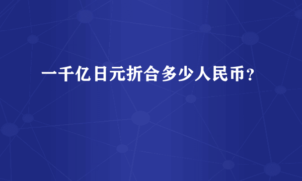 一千亿日元折合多少人民币？