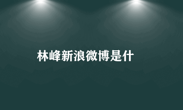 林峰新浪微博是什麼