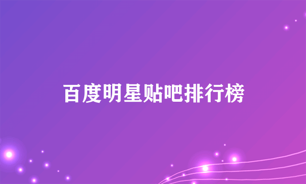 百度明星贴吧排行榜