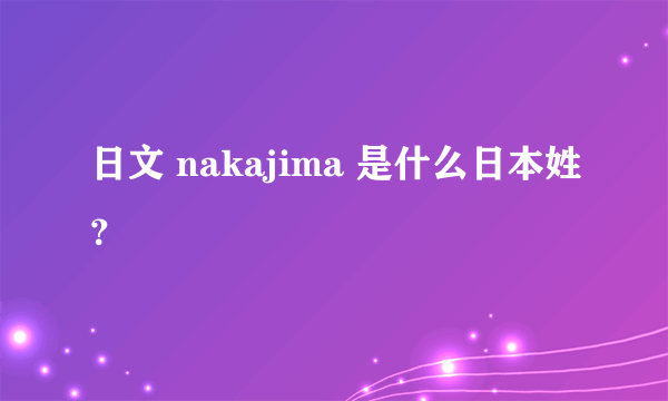 日文 nakajima 是什么日本姓？