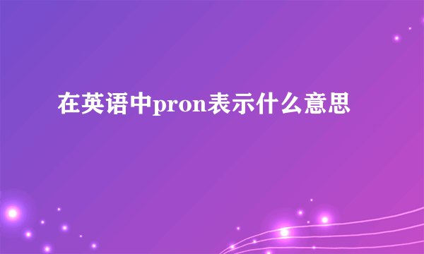 在英语中pron表示什么意思