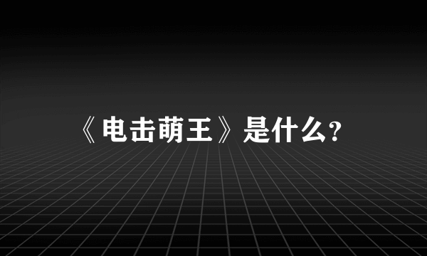 《电击萌王》是什么？