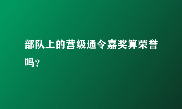 部队上的营级通令嘉奖算荣誉吗？