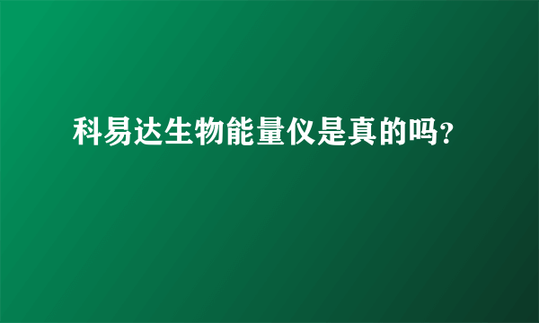 科易达生物能量仪是真的吗？