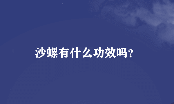 沙螺有什么功效吗？