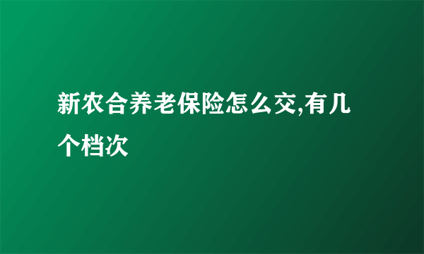 新农合养老保险怎么交,有几个档次