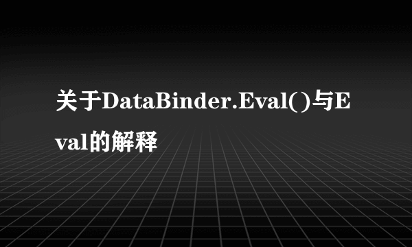 关于DataBinder.Eval()与Eval的解释