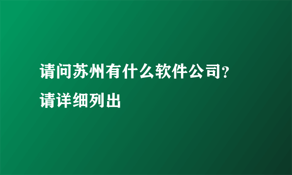 请问苏州有什么软件公司？ 请详细列出