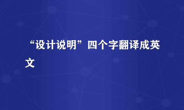 “设计说明”四个字翻译成英文