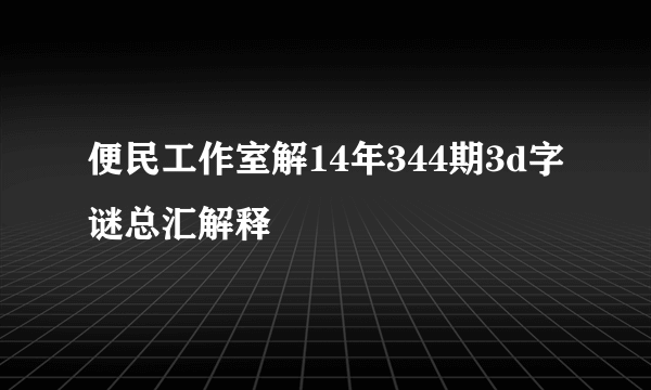 便民工作室解14年344期3d字谜总汇解释