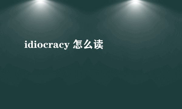 idiocracy 怎么读