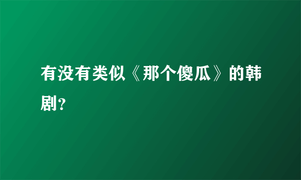 有没有类似《那个傻瓜》的韩剧？