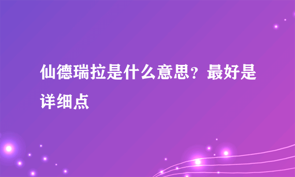 仙德瑞拉是什么意思？最好是详细点