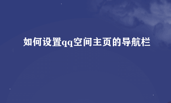 如何设置qq空间主页的导航栏