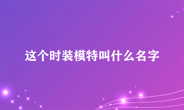 这个时装模特叫什么名字