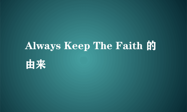 Always Keep The Faith 的由来