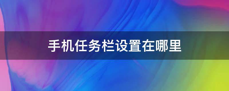 手机任务栏设置在哪里