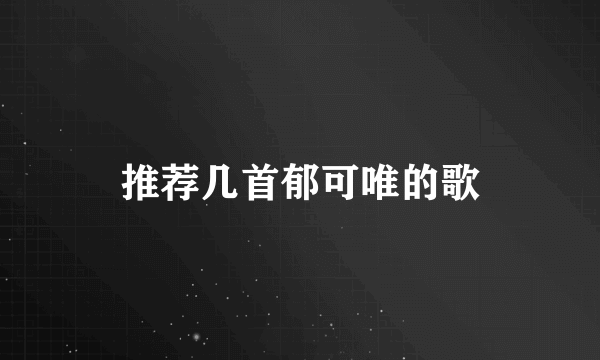 推荐几首郁可唯的歌