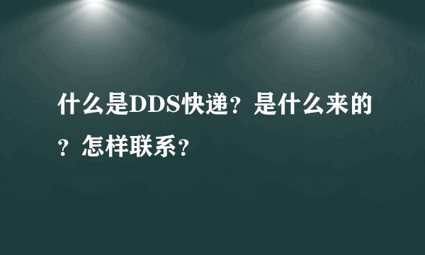 什么是DDS快递？是什么来的？怎样联系？