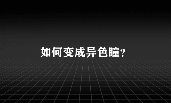 如何变成异色瞳？